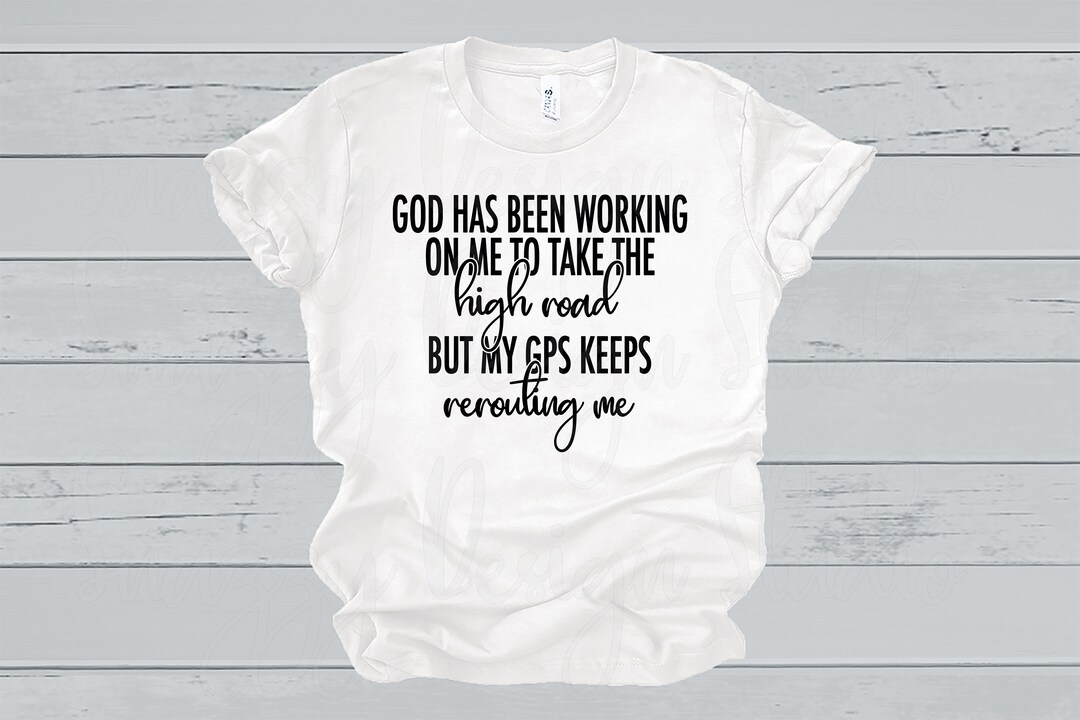 God Has Been Working on Me to Take the High Road but My GPS Keeps ...