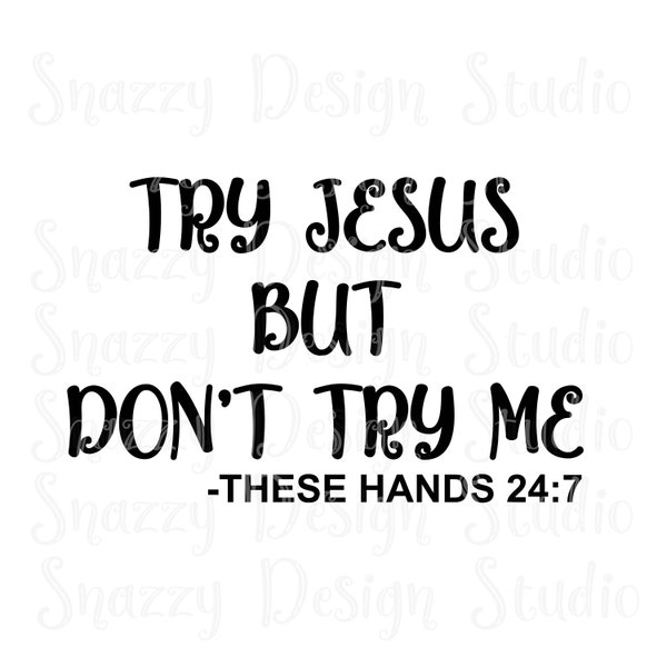 Try Jesus but Don't Try me svg ~ Don't Try Me ~ Try Jesus but Don't Try Me..These Hands 24:7 ~ Cutting File ~ SVG,DXF,EPS ~ Instant Download