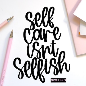 Self care isn't selfish svg, self love svg, mental health svg, hand lettered svg, affirmation svg, love yourself svg, self love club svg
