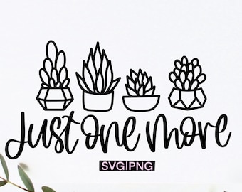 Succulent quote svg, Just one more svg, plant lady svg, plant quote svg, plant lover svg, houseplant svg, succulent svg, funny plant svg
