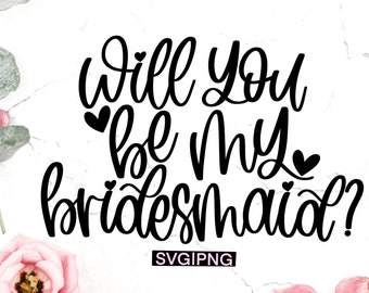 Will you be my bridesmaid svg, bridesmaid proposal svg, wedding party svg, hand lettered svg, bridesmaid box svg, cute bridesmaid svg, png
