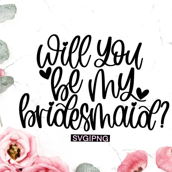 Will you be my bridesmaid svg, bridesmaid proposal svg, wedding party svg, hand lettered svg, bridesmaid box svg, cute bridesmaid svg, png