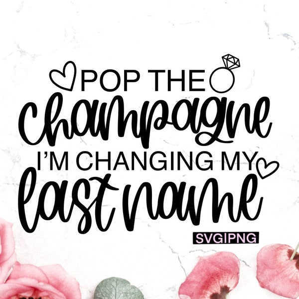 Pop the champagne I'm changing my last name svg, bachelorette shirt svg, bridal party svg, bride shirt svg, engaged svg, wedding ring svg