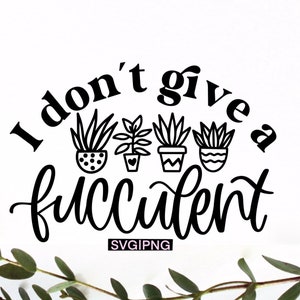 Eu não dou a mínima para svg fuculento, citação engraçada e suculenta svg, camisa engraçada e suculenta svg, amante de plantas svg, provérbios suculentos svg, jardinagem svg