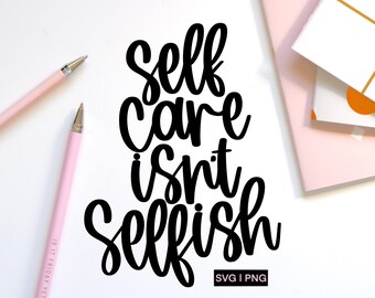 Self care isn't selfish svg, self love svg, mental health svg, hand lettered svg, affirmation svg, love yourself svg, self love club svg