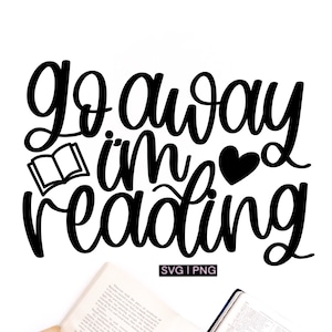 Go away i&#39;m reading svg, book lover svg, reading mug svg, book shirt svg, book quotes svg, book nerd svg, bookworm svg, librarian svg, png