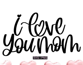 I love you mom svg, mothers day svg, gift for mom svg, mothers day card svg, mom quote svg, handlettered svg, best mom ever svg,mom love svg