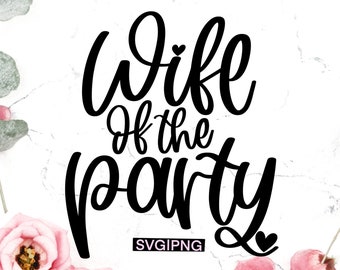 Wife of the party svg, bachelorette svg, wedding svg, bride svg, wife shirt svg, wedding shirt svg, bridal party svg, hand lettered svg, png