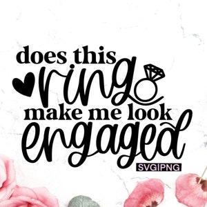 Does This Ring Make Me Look Engaged Svg, Fiance Svg, Engagement Gift ...