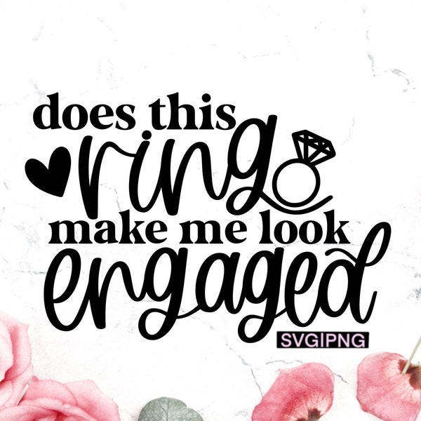 Does this ring make me look engaged svg, fiance svg, engagement gift svg, engaged svg, bride to be svg, hand lettered svg, future mrs svg