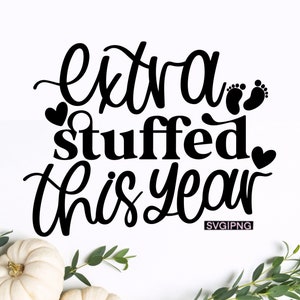 Extra stuffed this year svg, thanksgiving pregnancy svg, fall mom to be svg, pregnancy reveal svg, handlettered svg, stuffed with a baby svg