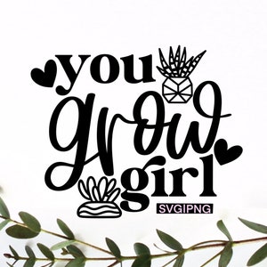 You grow girl svg, succulent svg, plant quotes svg, plant mom svg, motivational quote svg, plant lady svg, handlettered svg, plant lover svg