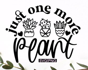 Just one more plant svg, plant lover svg, funny plant svg, plant quote svg, garden sign svg, succulent svg, plant lady svg, botanical svg