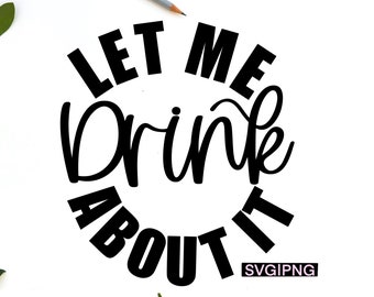 Let me drink about it svg, funny wine svg, day drinking svg, funny alcohol svg, drinking shirt svg, liquid therapy svg, beer can svg, png