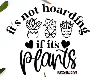 It's not hoarding if it's plants svg, funny plant svg, plant quote svg, plant lover svg, plant mom svg, plant shirt svg, succulent svg, png