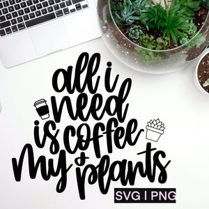 Tudo que eu preciso é café e minhas plantas svg, amante de café svg, amante de plantas svg, suculento svg, café svg, plantas e café svg, cricut svg, svg