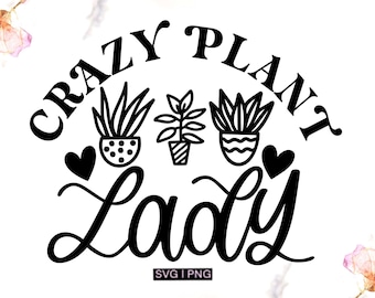 Crazy plant lady svg, plant lover svg, plant shirt svg, succulent svg, hand lettered svg, plant mom svg, gardening svg, funny plant svg, png