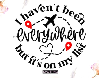 I haven't been everywhere but it's on my list svg, travel quote svg, wanderlust svg, travel shirt svg, adventure svg, travel list svg, png