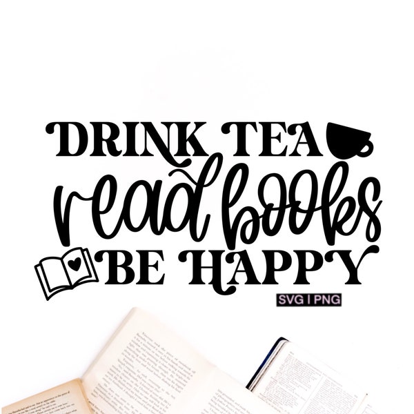 Drink tea read books be happy svg, tea lover svg, book lover svg, tea cup svg, hand lettered svg, tea and books svg, library shirt svg, png