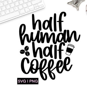 Half human half coffee svg, coffee lover svg, coffee mug svg, coffee shirt svg, coffee quote svg, hand lettered svg, svg files for cricut