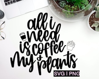 All i need is coffee and my plants svg, coffee lover svg, plant lover svg, succulent svg, coffee svg, plants and coffee svg, cricut svg, svg
