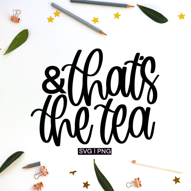 May include: A white background with gold stars and green leaves surrounding a black and white graphic that says "& that's the tea" with the text "SVG | PNG" below.