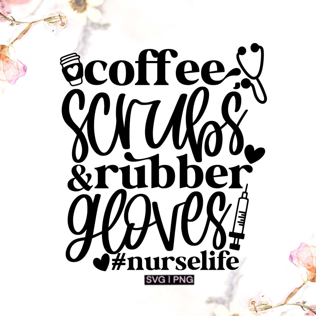 Coffee Scrubs and Rubber Gloves Svg, Nurse Life Svg, Nurse Shirt Svg