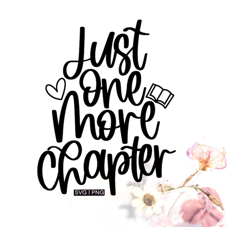 May include: Black and white graphic design with the text "Just one more chapter" with a heart and an open book icon. The text is in a cursive font.
