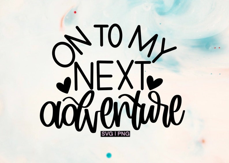 May include: Black and white text graphic with the words "On to my next adventure" with two hearts on either side of the word "next". The text is in a cursive font.