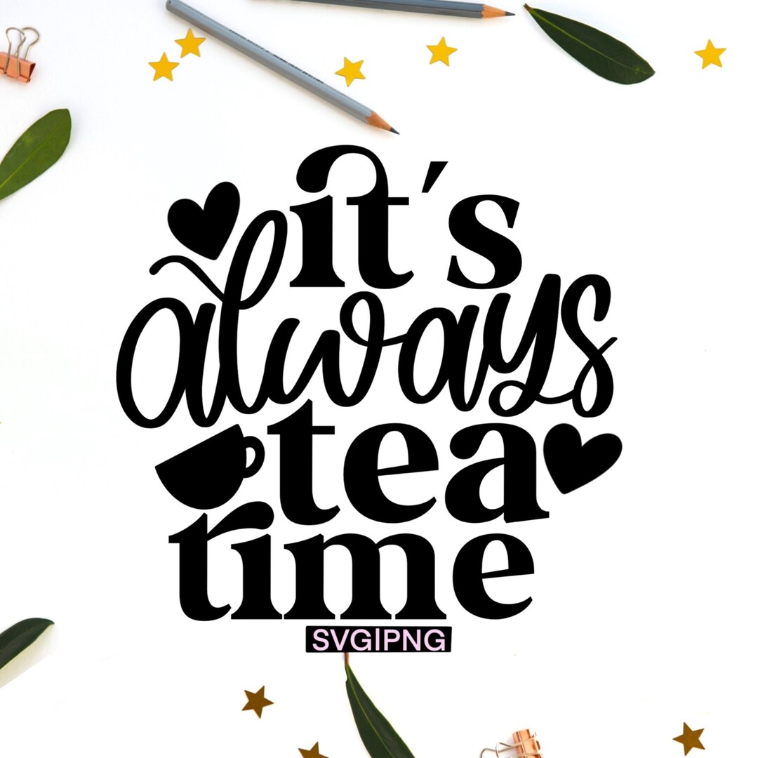 It's Always Tea Time Svg, Tea Lover Svg, Tea Cup Svg, Tea Shirt Svg ...