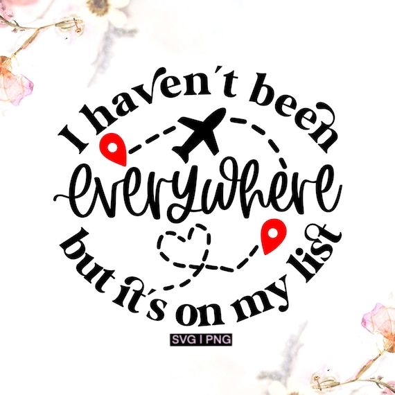 I haven't been everywhere but it's on my list svg, travel quote svg, wanderlust svg, travel shirt svg, adventure svg, travel list svg, png