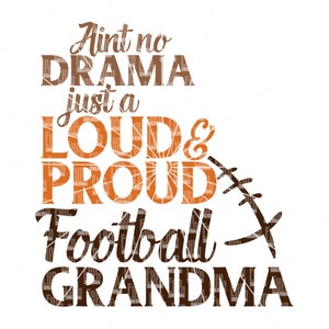 May include: Orange and brown graphic text design that reads "Ain't no drama just a loud & proud football grandma".