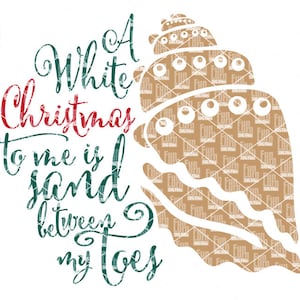 May include: A digital graphic featuring a seashell illustration with the text "A White Christmas to me is sand between my toes." The text is in green and red, with a white and brown seashell design.