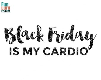 Black Friday SVG,Black Friday is my cardio  SVG,Shopping, Deal ,Shopaholic svg,dxf, png, eps files for cutting machines, silhouette, cricut