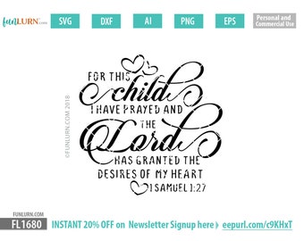 For this child I have prayed and the Lord has granted the desires of my heart svg, new baby svg, dxf, png, eps and ai formats included