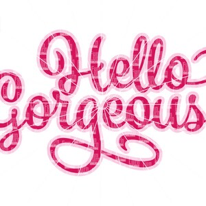 May include: Pink and red cursive text that reads "Hello Gorgeous!"