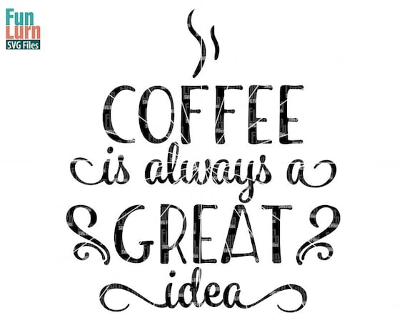 Download Coffee Is Always A Great Idea Mug Design Coffee Addiction Adulting Svg Png Dxf Eps Use