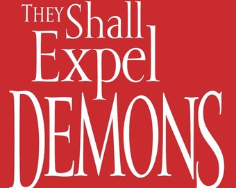 They Shall Expel Demons: What You Need to Know about Demons - Your Invisible Enemies