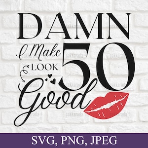 Verdammt ich mache 50 gut aussehen SVG, 50er Geburtstag svg für Frauen, lustige Geburtstags-Svg-Cricut-Schnitt-Dateien, 50 Jahre alte PNG