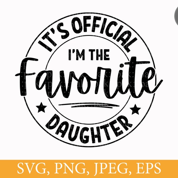 It's Official I'm The Favorite Daughter, SVG PNG Files, Funny Family Gift, Digital Download