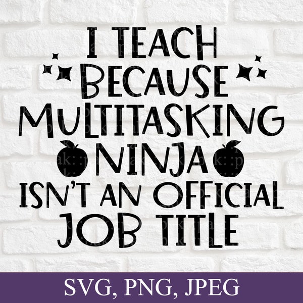 Lustiger Lehrer SVG, PNG, JPEG - I Teach Weil Multitasking Ninja ist kein offizieller Jobtitel, digitaler Download