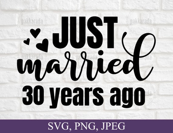 Just Married 30 Years Ago Svg, Anniversary Svg, Marriage Svg, Couples Svg, Anniversary Card Svg, 30th Wedding Anniversary Svg For Cricut