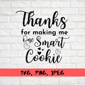 May include: Black and white text graphic that reads "Thanks for making me one smart cookie" with two cookie images and two hearts. The text "SVG, PNG, JPEG" is below the graphic.