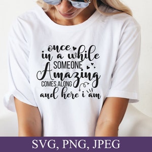Once in a While Someone Amazing Comes Along and Here I Am SVG, Be ...
