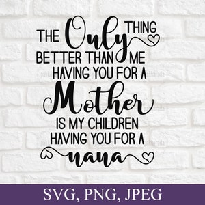 L'unica cosa migliore che averti per una madre Svg, nonna Svg, Nana Svg, Regalo per Nana, Nonna Svg, Taglia file per Cricut