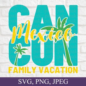 May include: A turquoise blue graphic with the text "Cancun Mexico Family Vacation" in yellow letters. Palm trees are on either side of the text. The text "SVG, PNG, JPEG" is at the bottom of the graphic.