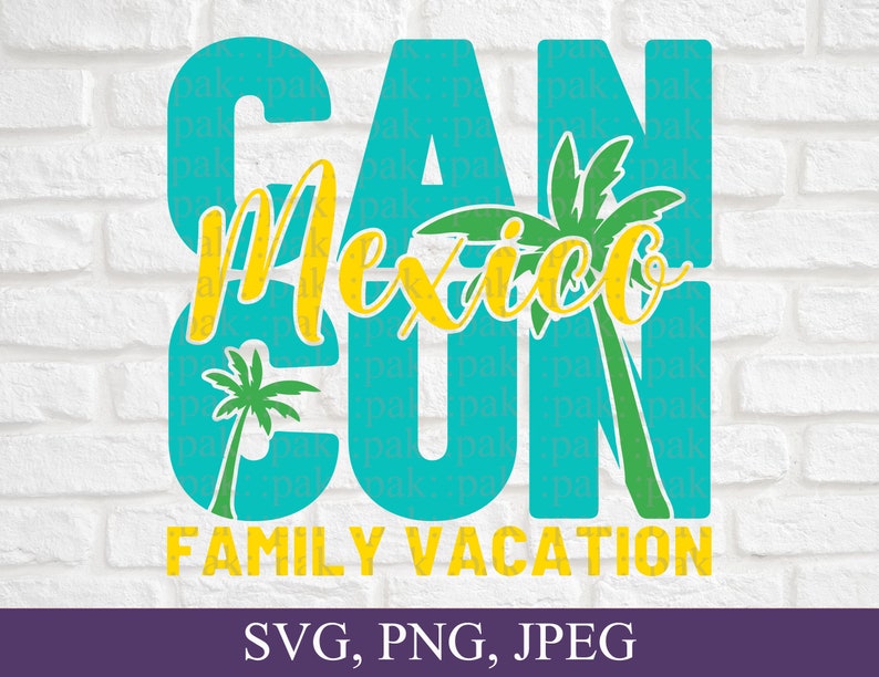 May include: A turquoise blue graphic with the text "Cancun Mexico Family Vacation" in yellow letters. Palm trees are on either side of the text. The text "SVG, PNG, JPEG" is at the bottom of the graphic.