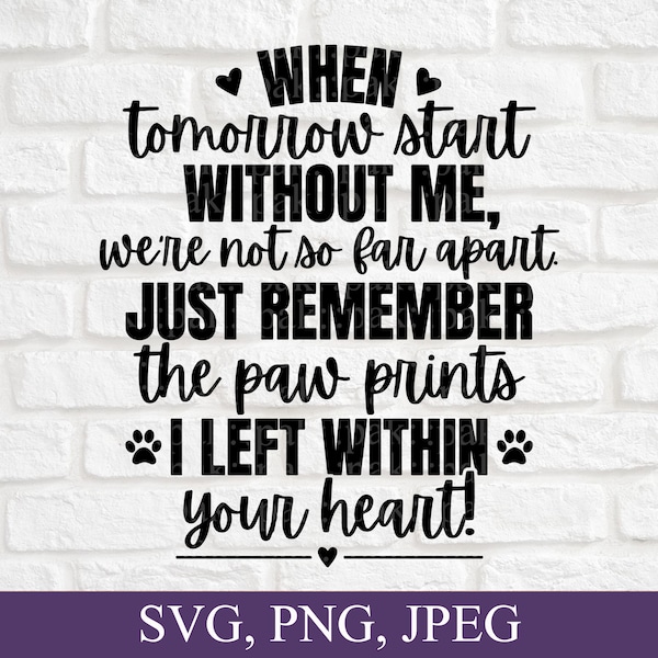 Memorial Pet SVG - When Tomorrow Starts Without Me, Paw Prints in Your Heart, Digital Download, Pet Loss Remembrance, DIY Craft