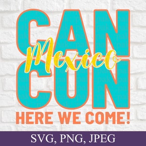 Cancun Mexico Here We Come! SVG PNG JPEG Files for Shirt, Crafting, Beach Vibes, Digital Download
