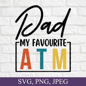 Dad My Favorite A T M, Funny Father&#39;s Day or Birthday Gift SVG, PNG, JPEG, Files, Digital Download